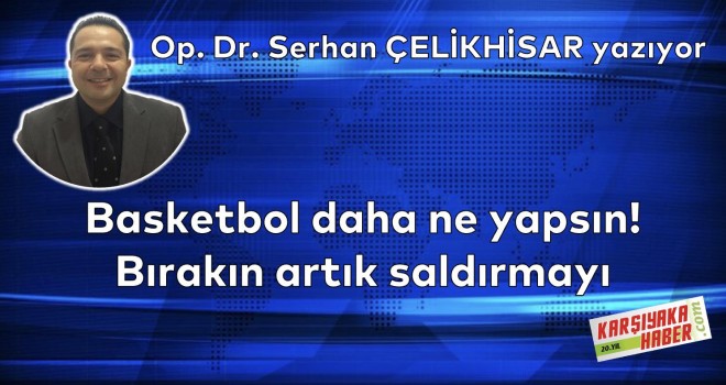 Basketbol daha ne yapsın! Bırakın artık saldırmayı