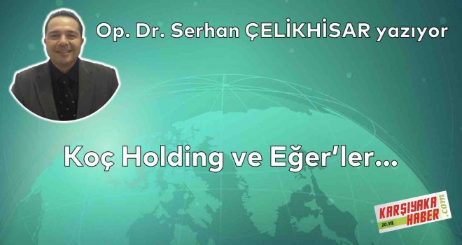 Koç Holding ve Eğer'ler...