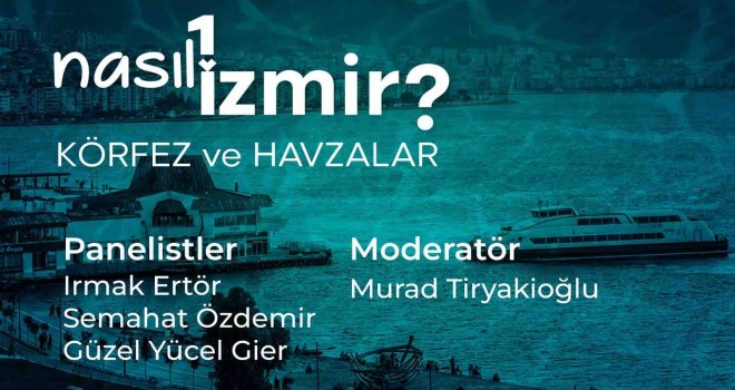 Nasıl Bir İzmir serisinde üçüncü panel: Körfez ve Havzalar