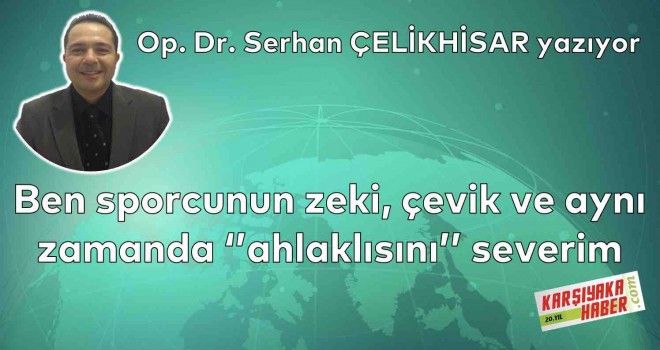 Ben sporcunun zeki, çevik ve aynı zamanda ''ahlaklısını'' severim