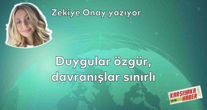 Duygular özgür, davranışlar sınırlı