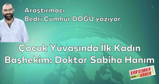 Çocuk Yuvasında İlk Kadın Başhekim: Doktor Sabiha Hanım