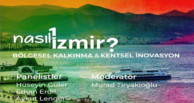 ''Nasıl Bir İzmir''de sıra bölgesel kalkınma ve kentsel inovasyonda