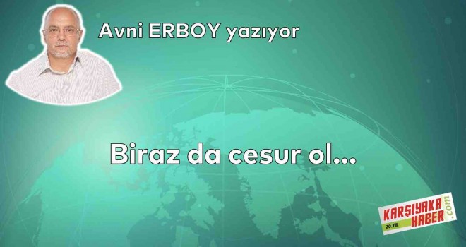 Biraz da cesur ol…