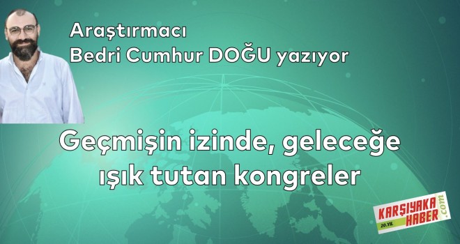 Geçmişin izinde, geleceğe ışık tutan kongreler