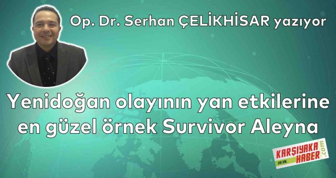 Yenidoğan olayının yan etkilerine en güzel örnek Survivor Aleyna