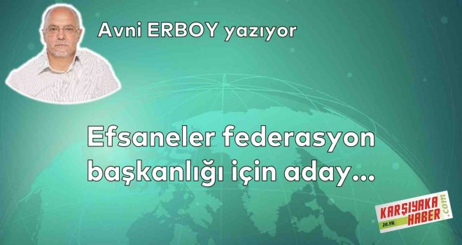 Efsaneler federasyon başkanlığı için aday…