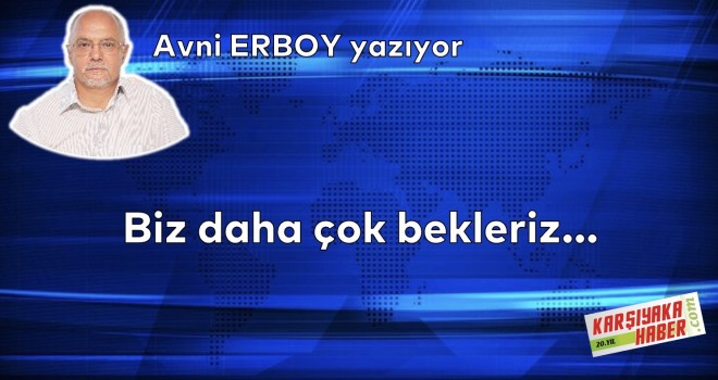 Biz daha çok bekleriz…