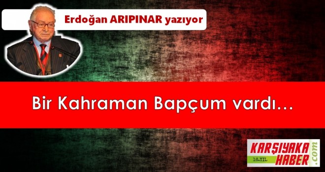 Bir Kahraman Bapçum vardı…