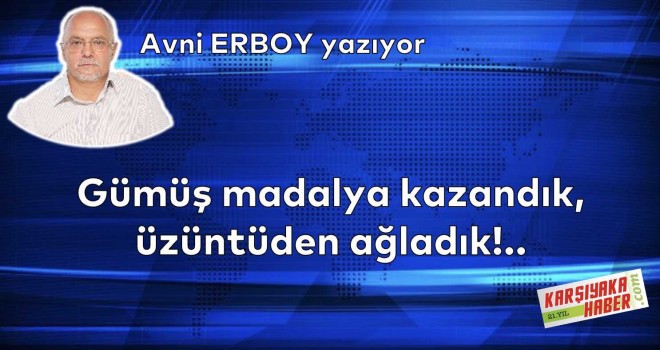 Gümüş madalya kazandık, üzüntüden ağladık!..