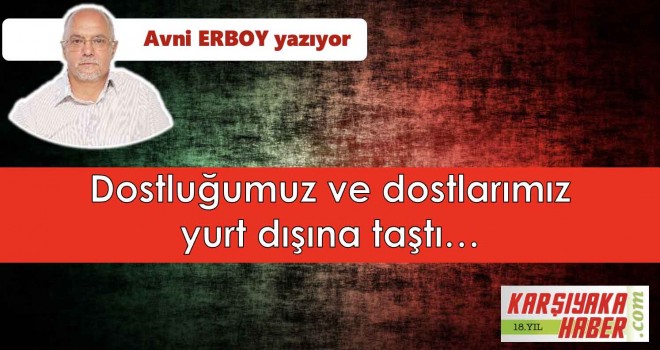 Dostluğumuz ve dostlarımız yurt dışına taştı…