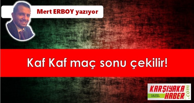 Kaf Kaf maç sonu çekilir!