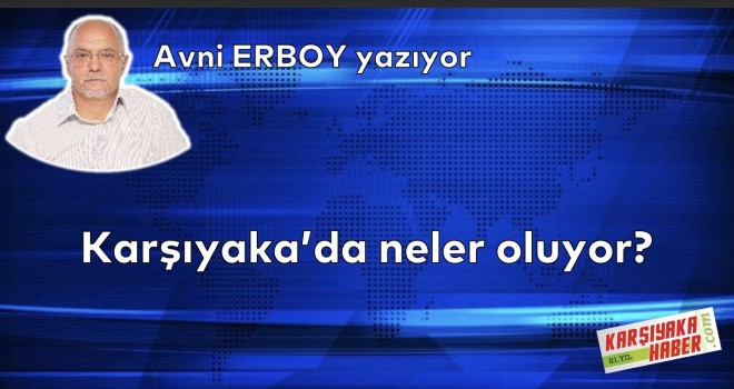 Karşıyaka’da neler oluyor?