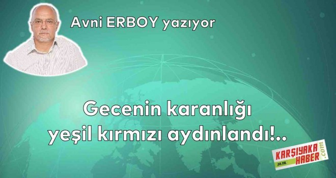 Gecenin karanlığı yeşil kırmızı aydınlandı!..