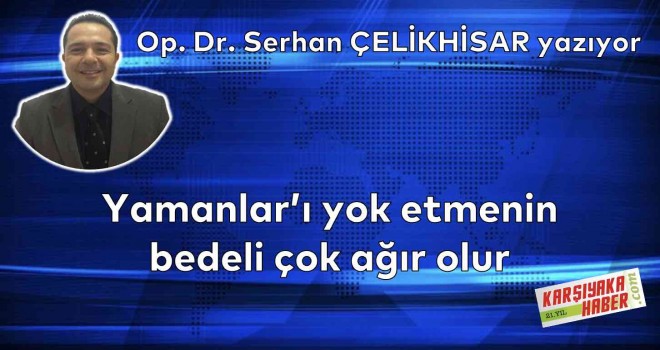 Yamanlar'ı yok etmenin bedeli çok ağır olur