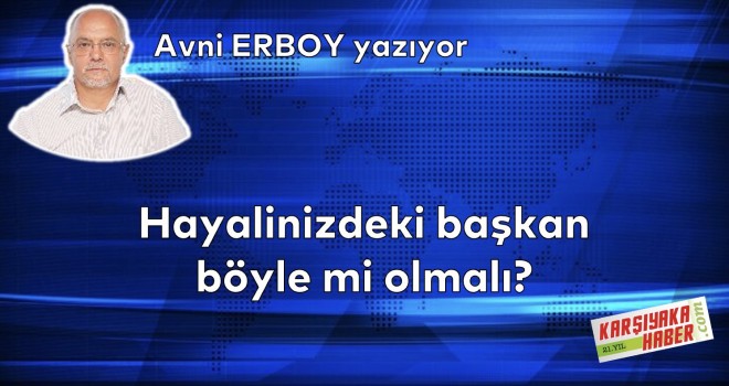 Hayalinizdeki başkan böyle mi olmalı?