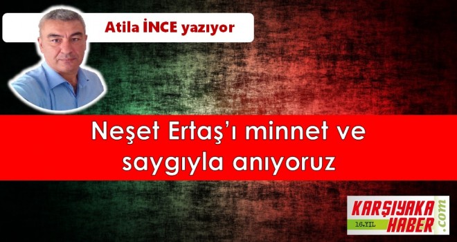 Neşet Ertaş’ı minnet ve saygıyla anıyoruz