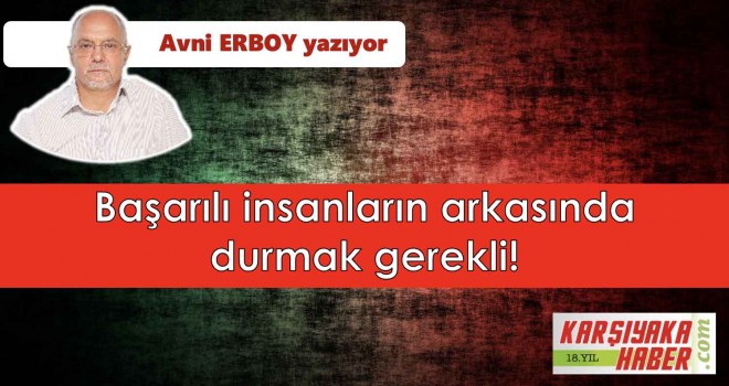 Başarılı insanların arkasında durmak gerekli!