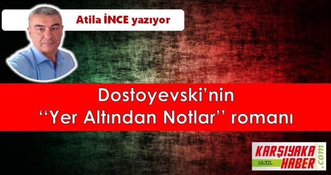 Dostoyevski’nin ‘‘Yer Altından Notlar’’ romanı
