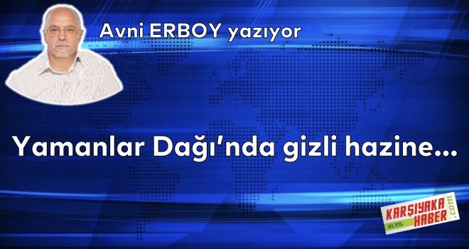 Yamanlar Dağı'nda gizli hazine…