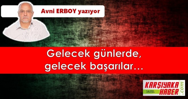 Gelecek günlerde, gelecek başarılar…