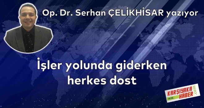 İşler yolunda giderken herkes dost