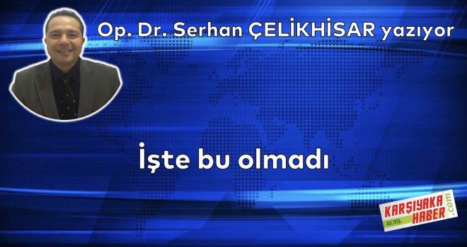 İşte bu olmadı