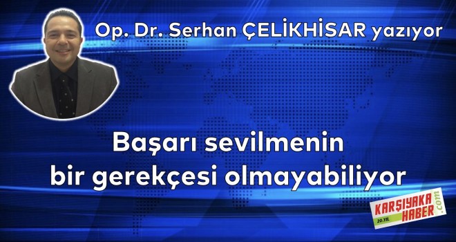 Başarı sevilmenin bir gerekçesi olmayabiliyor