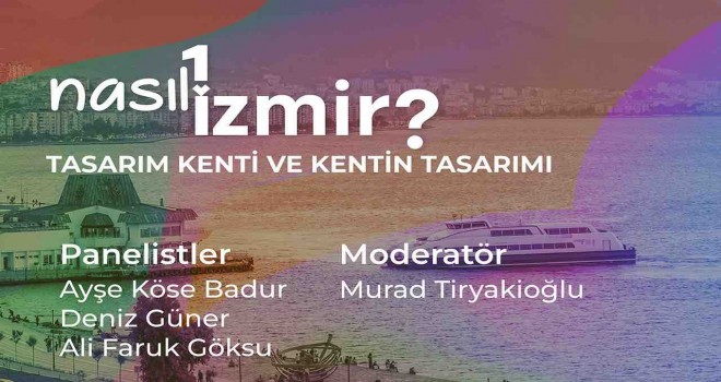 ''Nasıl Bir İzmir'' panel serisinde konu: Tasarım Kenti ve Kentin Tasarımı