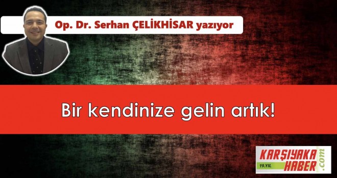 Bir kendinize gelin artık!