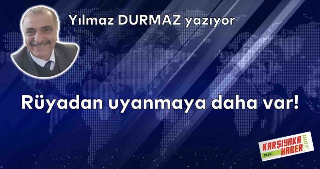 Rüyadan uyanmaya daha var!