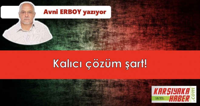 Kalıcı çözüm şart!