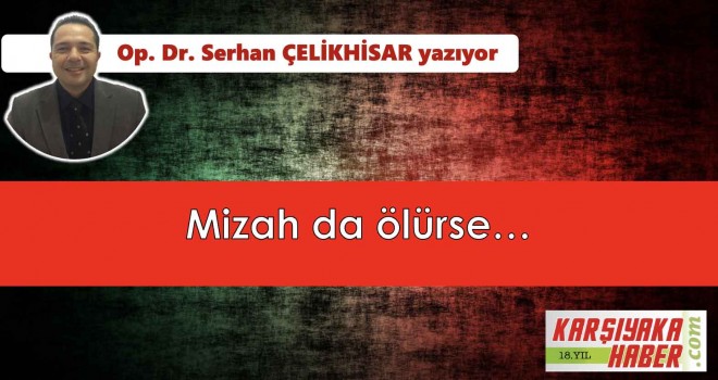 Mizah da ölürse...