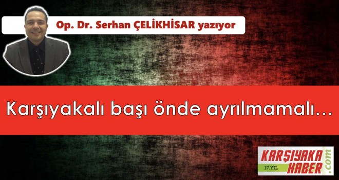 Karşıyakalı başı önde ayrılmamalı...