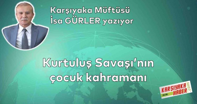 Kurtuluş Savaşı'nın çocuk kahramanı