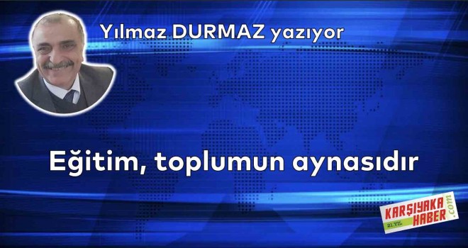 Eğitim, toplumun aynasıdır