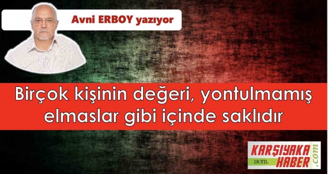 Birçok kişinin değeri, yontulmamış elmaslar gibi içinde saklıdır