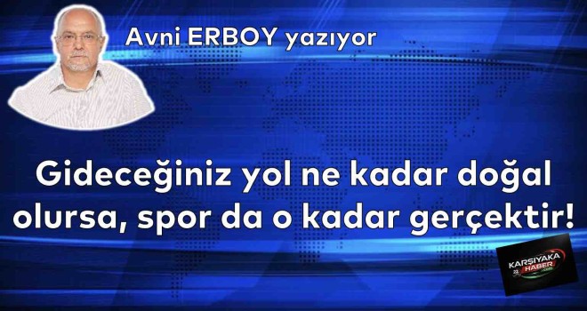 Gideceğiniz yol ne kadar doğal olursa, spor da o kadar gerçektir!