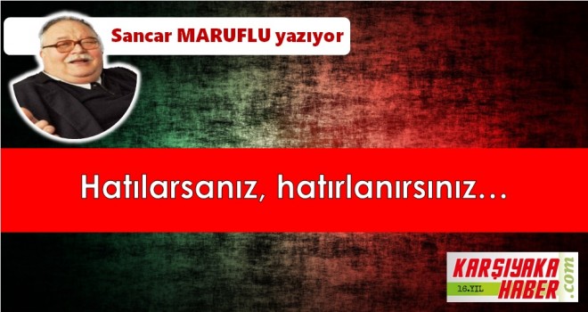 Hatırlarsanız, hatırlanırsınız...