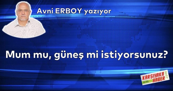 Mum mu, güneş mi istiyorsunuz?