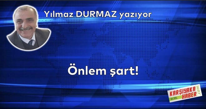 Önlem şart!
