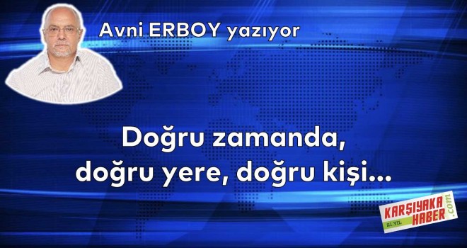 Doğru zamanda, doğru yere, doğru kişi…