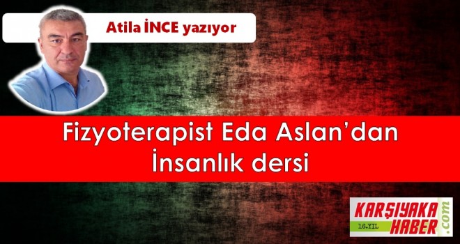 Fizyoterapist Eda Aslan’dan İnsanlık Dersi