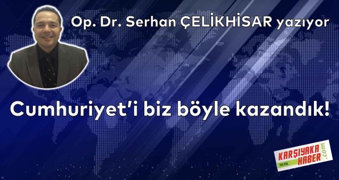 Cumhuriyet'i biz böyle kazandık!