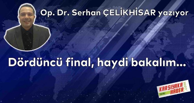 Dördüncü final, haydi bakalım...