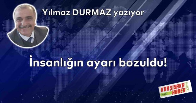 İnsanlığın ayarı bozuldu!