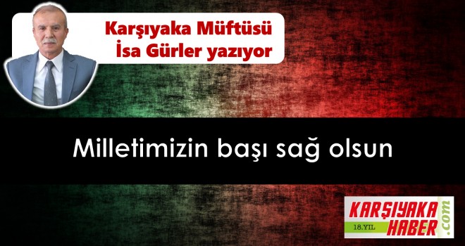 Milletimizin başı sağ olsun