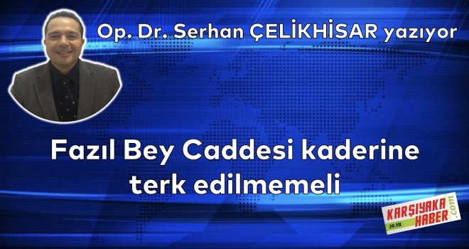 Fazıl Bey Caddesi kaderine terk edilmemeli