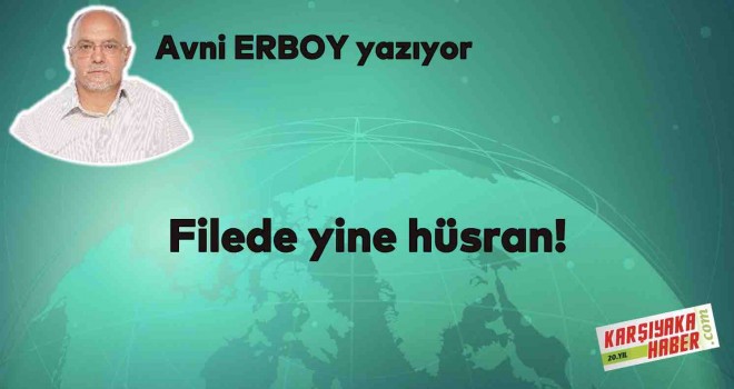 Filede yine hüsran!