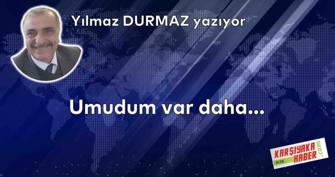 Umudum var daha…